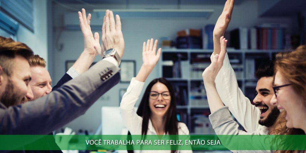 Você trabalha para ser feliz, então seja