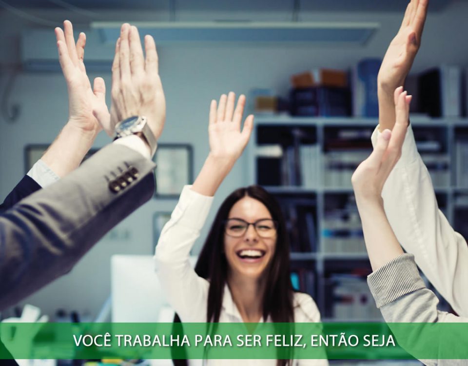 Você trabalha para ser feliz, então seja