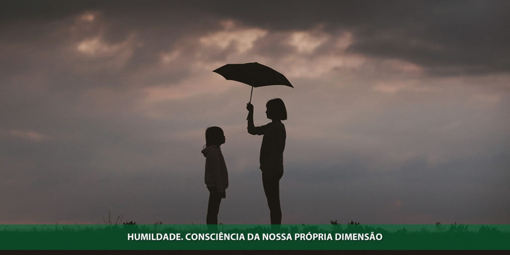 Humildade. Consciência da nossa própria dimensão