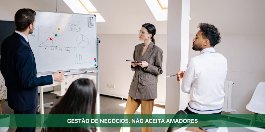 Gestão de negócios. Não aceita amadores