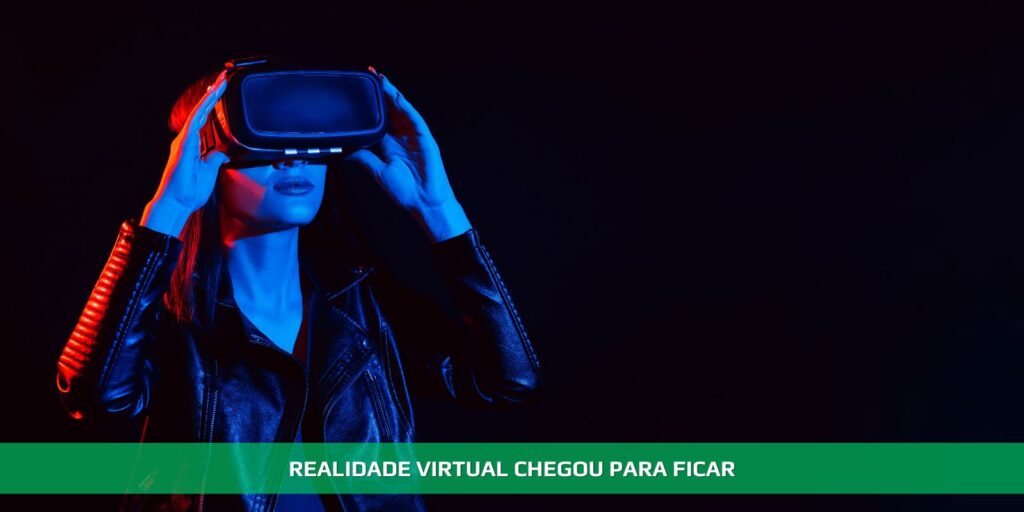 Realidade virtual. Chegou para ficar