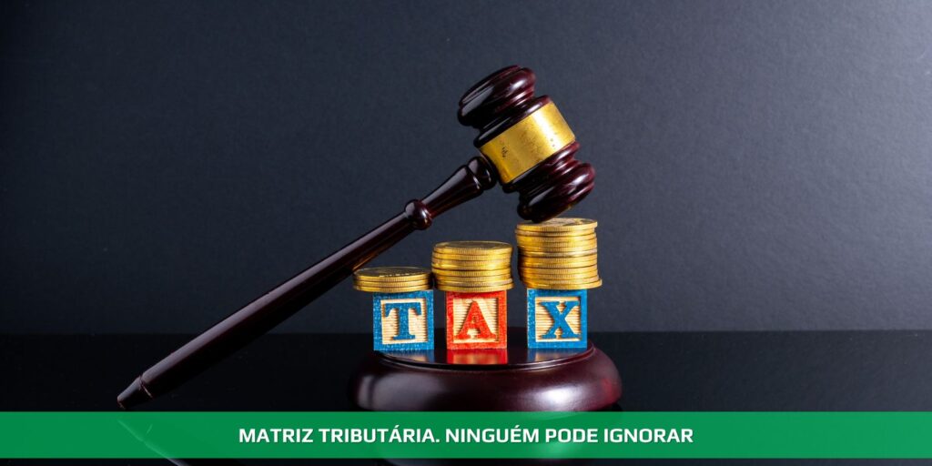 Matriz Tributária. Ninguém pode ignorar